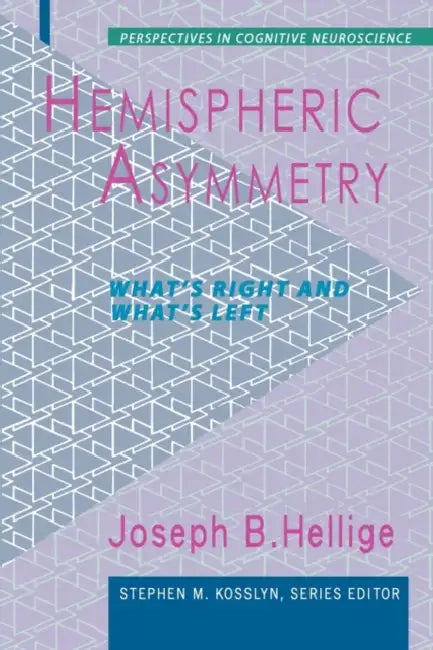Hemispheric Asymmetry: What's Right and What's Left by Joseph B. Hellige