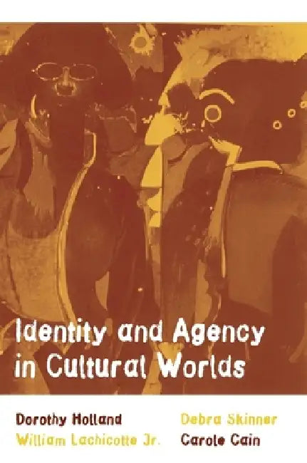Identity and Agency in Cultural Worlds by Dorothy Holland, Jr. Lachicotte William S.