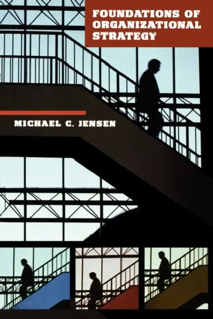 Foundations of Organizational Strategy by Michael C. Jensen