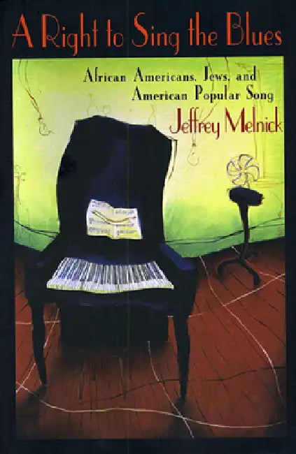 A Right to Sing the Blues: African Americans, Jews, and American Popular Song by Jeffrey Melnick