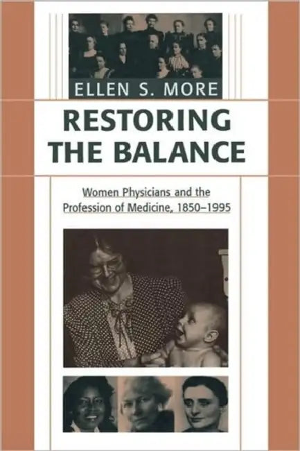 Restoring the Balance: Women Physicians and the Profession of Medicine, 1850-1995 by Ellen S. More