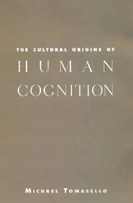 The Cultural Origins of Human Cognition by Michael Tomasello