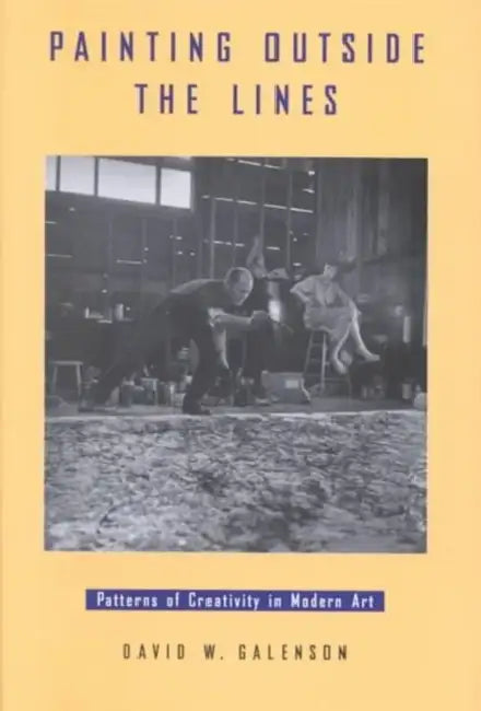 Painting Outside the Lines: Patterns of Creativity in Modern Art by David W. Galenson