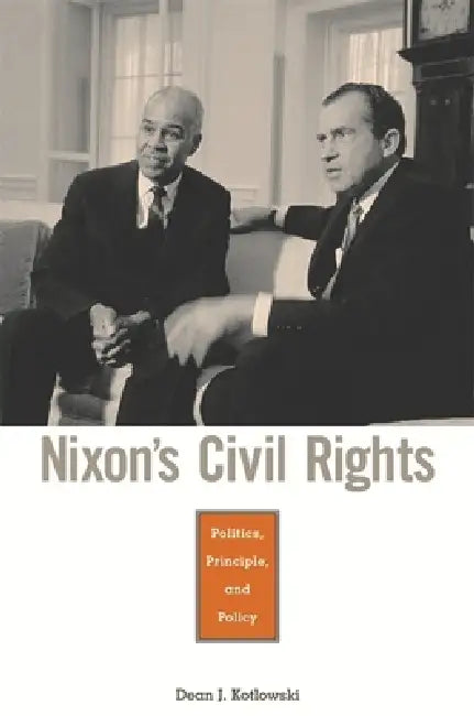 Nixon's Civil Rights: Politics, Principle, and Policy by Dean J. Kotlowski