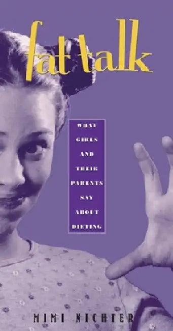 Fat Talk: What Girls and Their Parents Say about Dieting by Mimi Nichter