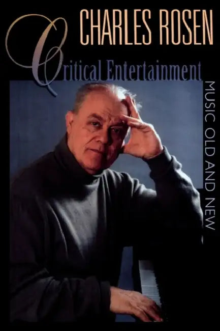 Critical Entertainments: Music Old and New by Charles Rosen