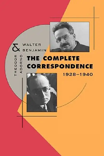 The Complete Correspondence, 1928-1940 by Theodor W. Adorno, Walter Benjamin, Henri Lonitz