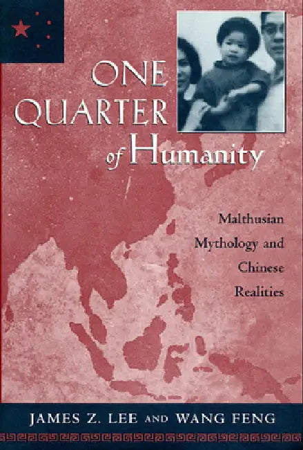 One Quarter of Humanity: Malthusian Mythology and Chinese Realities, 1700-2000 by James Z. Lee, Wang Feng
