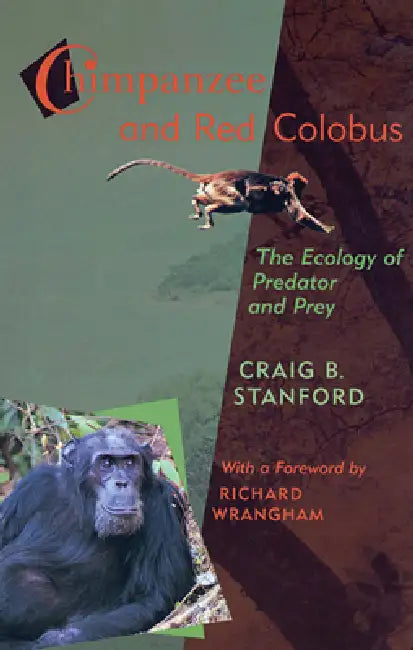 Chimpanzee and Red Colobus: The Ecology of Predator and Prey, with a Foreword by Richard Wrangham by Craig Stanford, Richard W. Wrangham