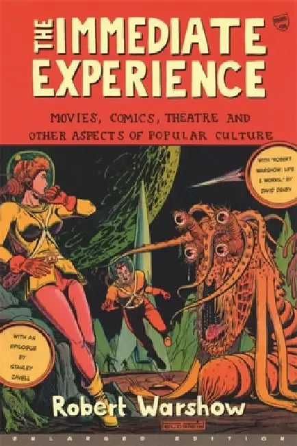 The Immediate Experience: Movies, Comics, Theatre, and Other Aspects of Popular Culture by Robert Warshow, Lionel Trilling, Stanley Cavell