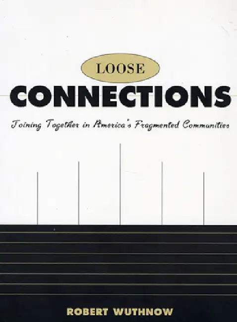 Loose Connections: Joining Together in America's Fragmented Communities by Robert Wuthnow