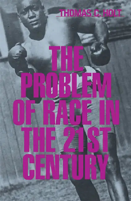 The Problem of Race in the Twenty-First Century by Thomas C. Holt
