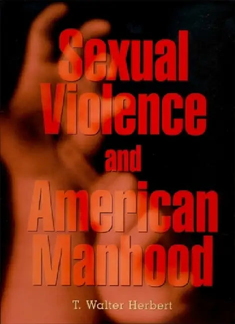 Sexual Violence and American Manhood by T. Walter Herbert