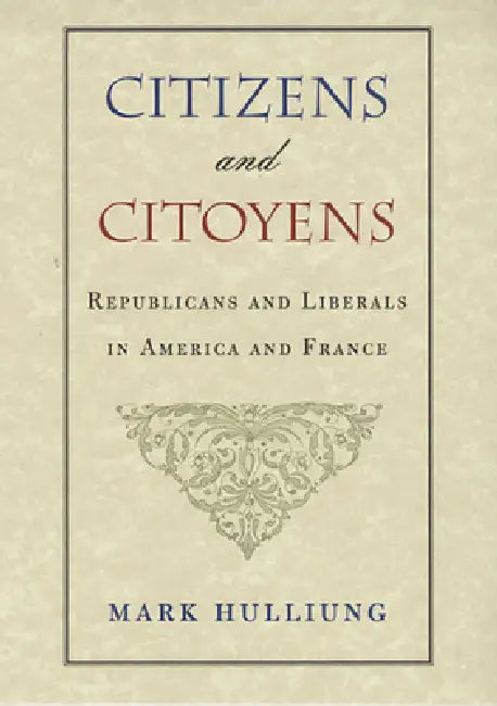 Citizens and Citoyens: Republicans and Liberals in America and France by Mark Hulliung