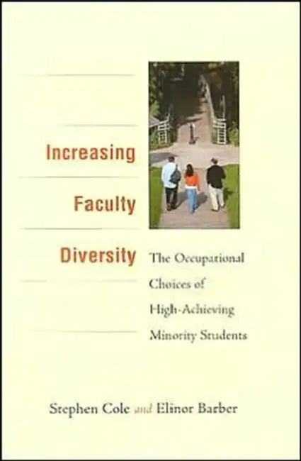 Increasing Faculty Diversity: The Occupational Choices of High-Achieving Minority Students by Stephen Cole, Elinor Barber
