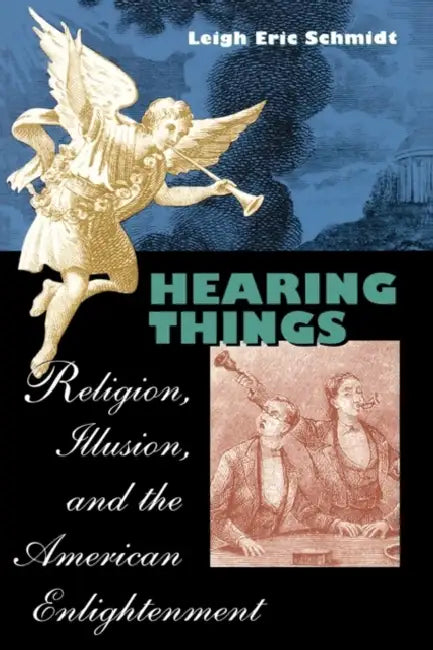Hearing Things: Religion, Illusion, and the American Enlightenment by Leigh Eric Schmidt