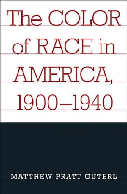 The Color of Race in America, 1900-1940 by Matthew Pratt Guterl