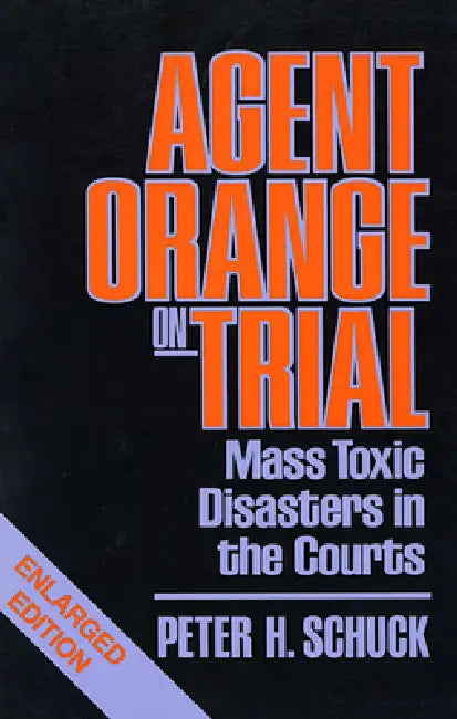Agent Orange on Trial: Mass Toxic Disasters in the Courts, Enlarged Edition by Peter H. Schuck