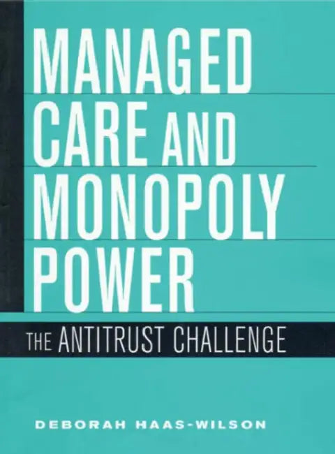 Managed Care and Monopoly Power: The Antitrust Challenge by Deborah Haas-Wilson