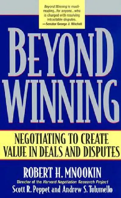Beyond Winning: Negotiating to Create Value in Deals and Disputes by Robert H. Mnookin