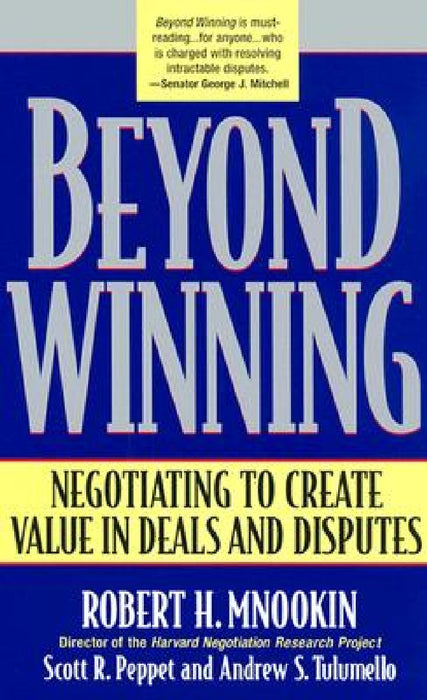 Beyond Winning: Negotiating to Create Value in Deals and Disputes