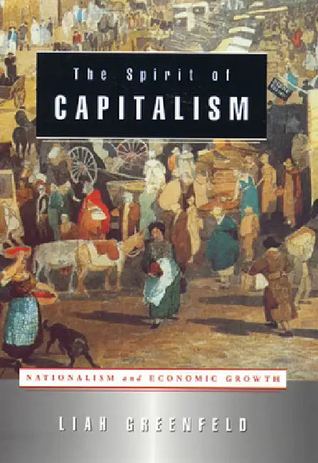 The Spirit of Capitalism: Nationalism and Economic Growth by Liah Greenfeld