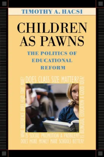 Children as Pawns: The Politics of Educational Reform by Timothy A. Hacsi