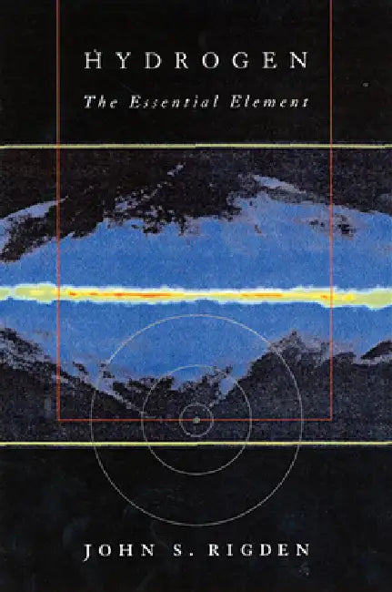 Hydrogen: The Essential Element by John S. Rigden