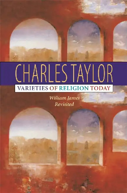 Varieties of Religion Today: William James Revisited by Charles Taylor