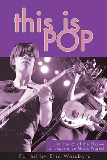 This Is Pop: In Search of the Elusive at Experience Music Project by Eric Weisbard