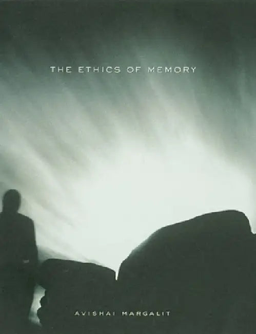 The Ethics of Memory by Avishai Margalit