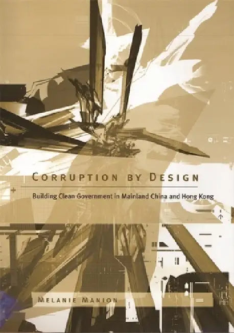 Corruption by Design: Building Clean Government in Mainland China and Hong Kong by Melanie Manion