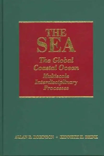 The Sea, The Global Coastal Ocean: Multiscale Interdisciplinary Processes by Allan R. Robinson, Kenneth H. Brink
