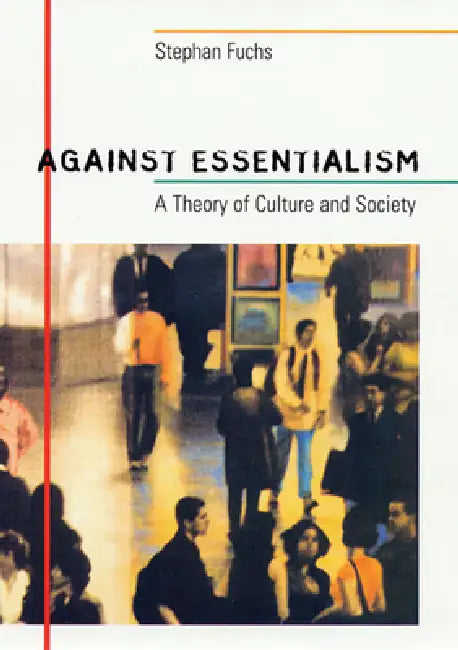 Against Essentialism: A Theory of Culture and Society by Stephan Fuchs