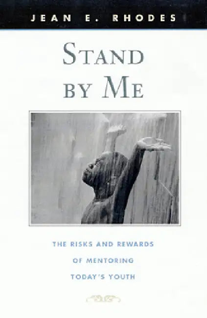 Stand by Me: The Risks and Rewards of Mentoring Today's Youth by Jean E. Rhodes