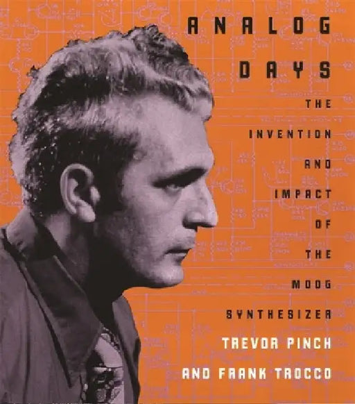 Analog Days: The Invention and Impact of the Moog Synthesizer by Trevor Pinch