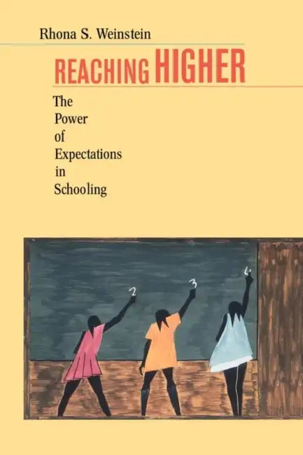 Reaching Higher: The Power of Expectations in Schooling by Rhona S. Weinstein