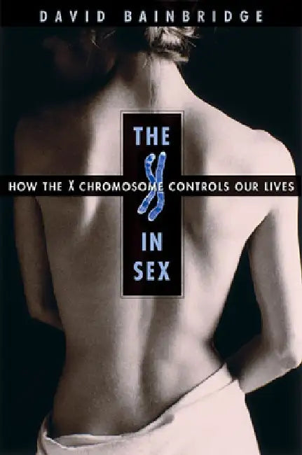 The X in Sex: How the X Chromosome Controls Our Lives by David Bainbridge