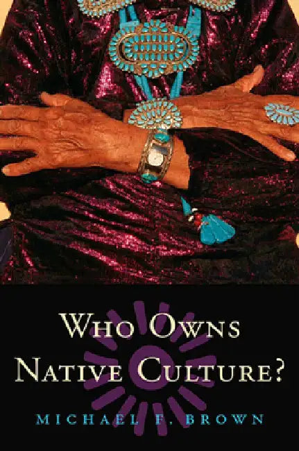 Who Owns Native Culture? by Michael F. Brown