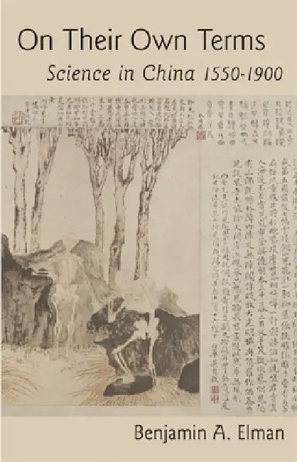 On Their Own Terms: Science in China, 1550-1900 by Benjamin A. Elman
