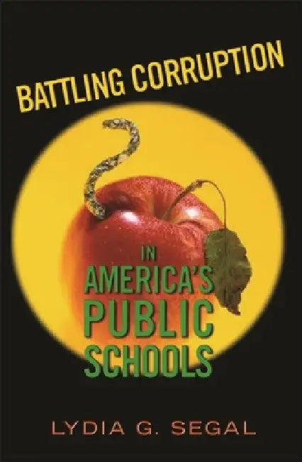 Battling Corruption in America's Public Schools by Lydia G. Segal