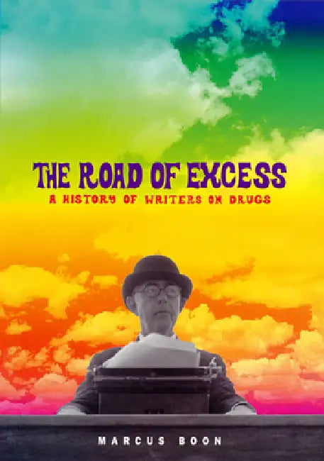 The Road of Excess: A History of Writers on Drugs by Marcus Boon