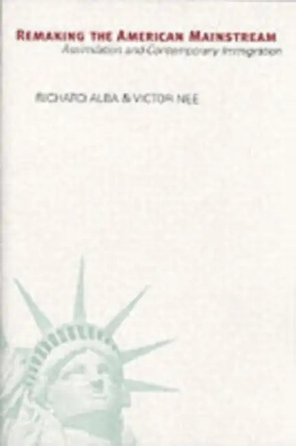 Remaking the American Mainstream: Assimilation and Contemporary Immigration by Richard Alba, Victor Nee