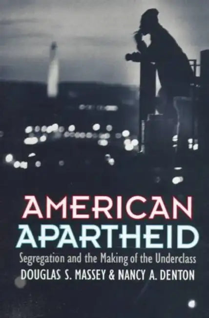 American Apartheid: Segregation and the Making of the Underclass by Douglas S. Massey