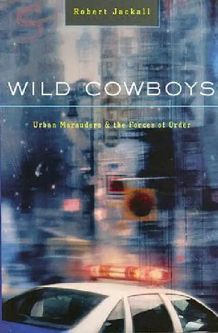Wild Cowboys: Urban Marauders & the Forces of Order by Jackall, Robert