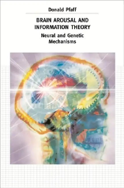 Brain Arousal and Information Theory: Neural and Genetic Mechanisms by Donald Pfaff
