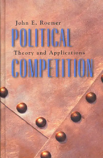 Political Competition: Theory and Applications by John E. Roemer