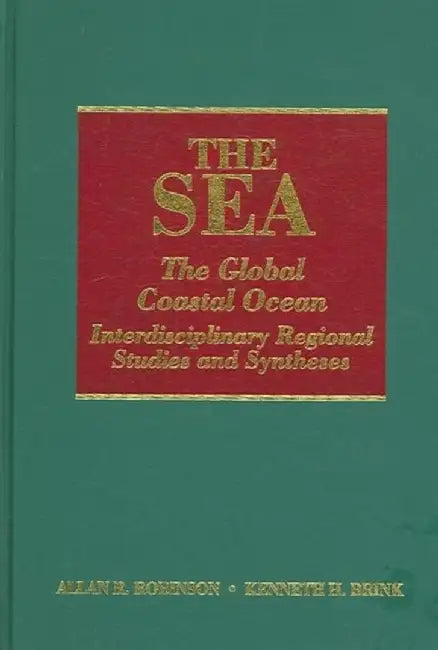 The Sea, The Global Coastal Ocean: Interdisciplinary Regional Studies and Syntheses by Allan R. Robinson, Kenneth H. Brink
