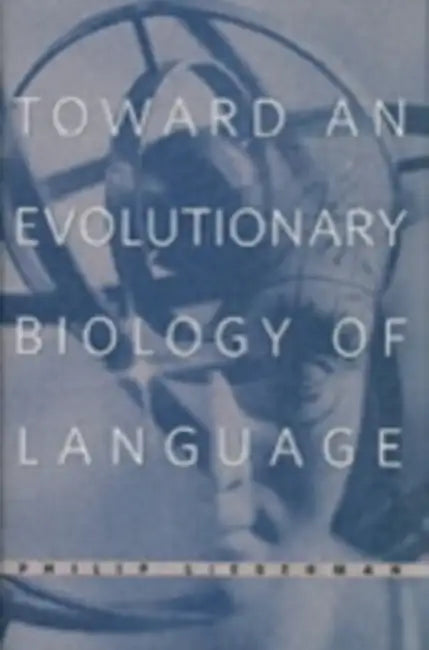 Toward an Evolutionary Biology of Language by Philip Lieberman