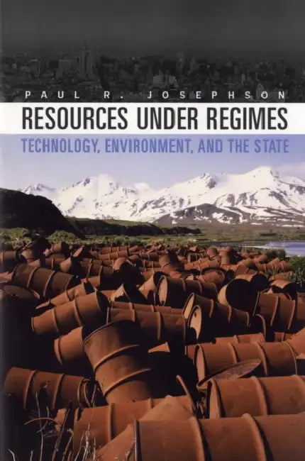 Resources Under Regimes: Technology, Environment, and the State by Paul R. Josephson